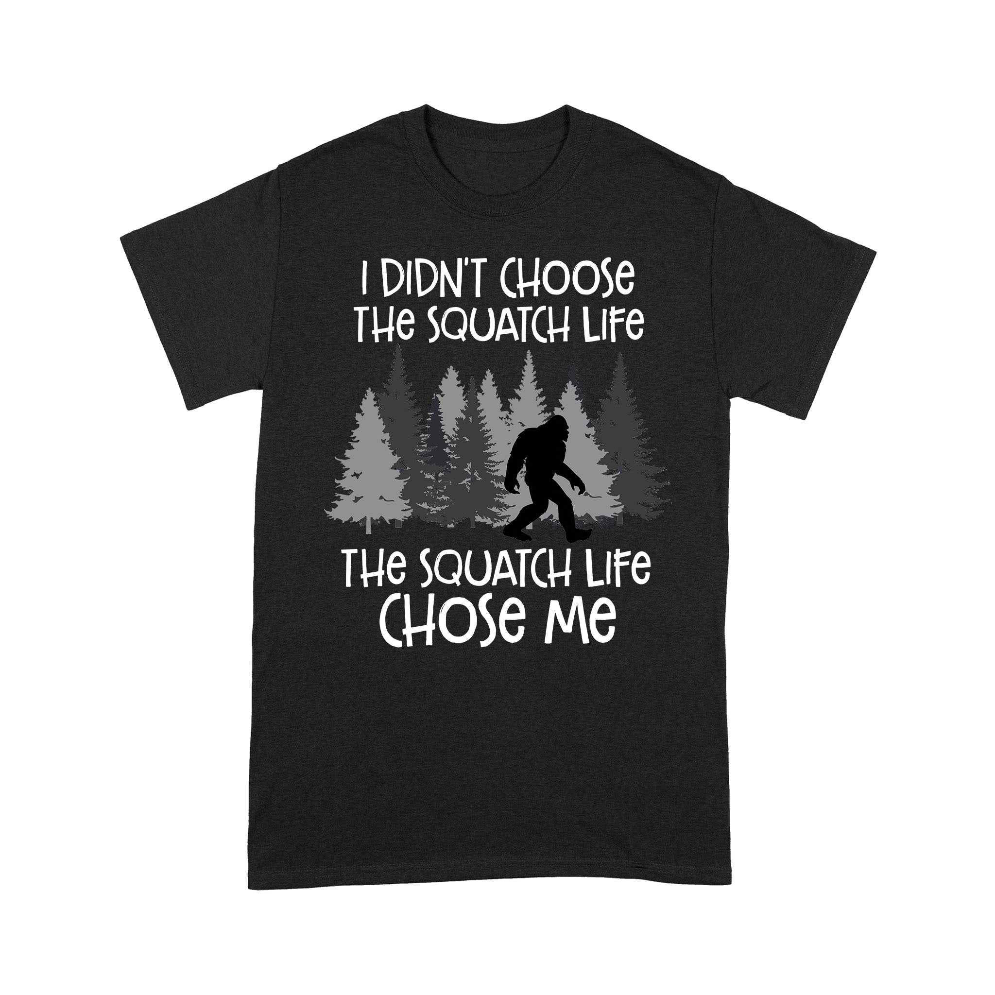 Big Foot I Didnt Choose The Squatch Life The Squatch Life Chose Me – Standard T-shirt