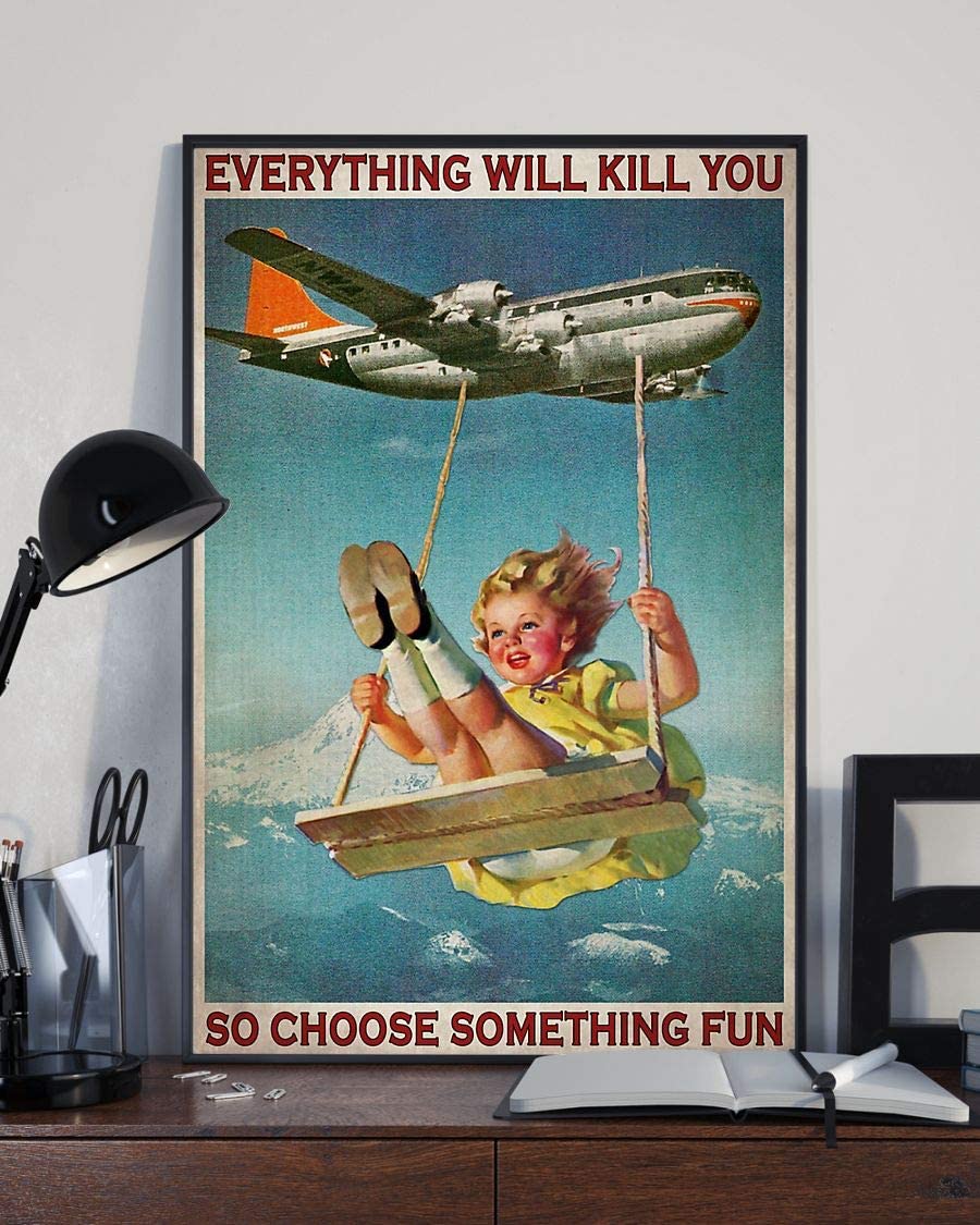 Airplane Swing Girl Everything Will Kill You So Choose Something Fun Poster Perfect Ideas On Xmas Birthday Home Decor