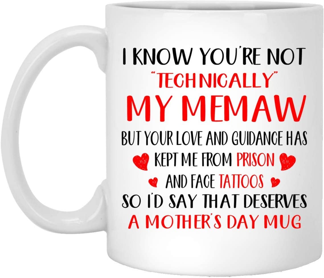 Mother’S Day Gift – I Know You’Re Not Technically My Memaw – Perfect Gift Mug 11Oz