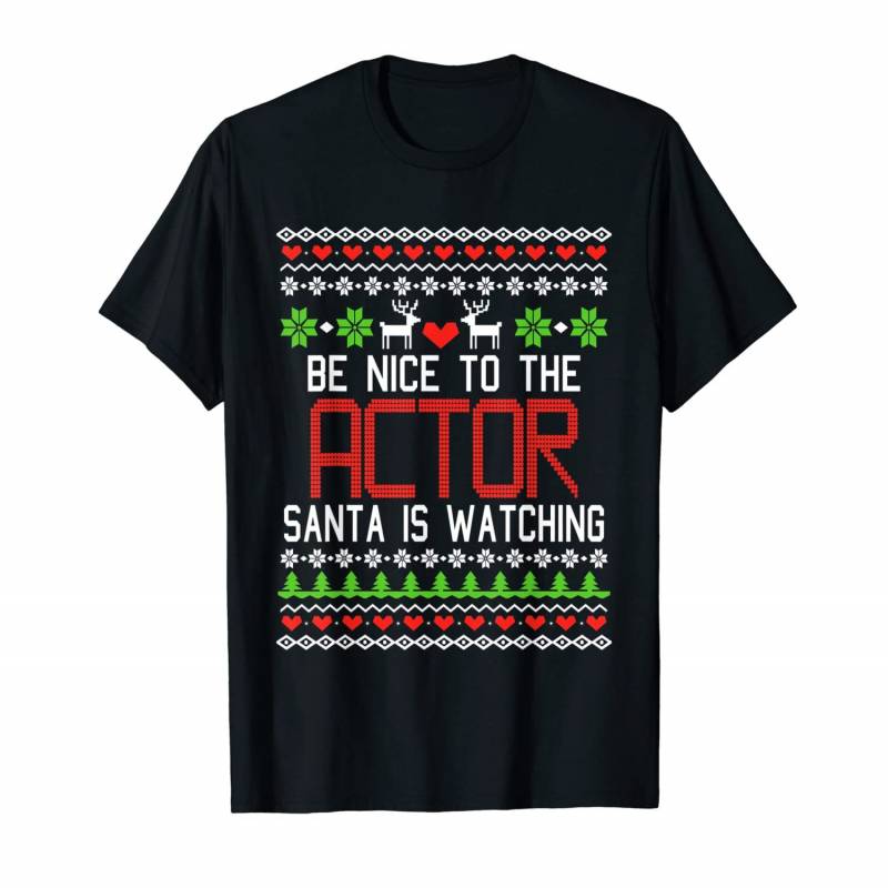 Be Nice To The Actor Santa Is Watching Ugly Christmas Style T-shirt