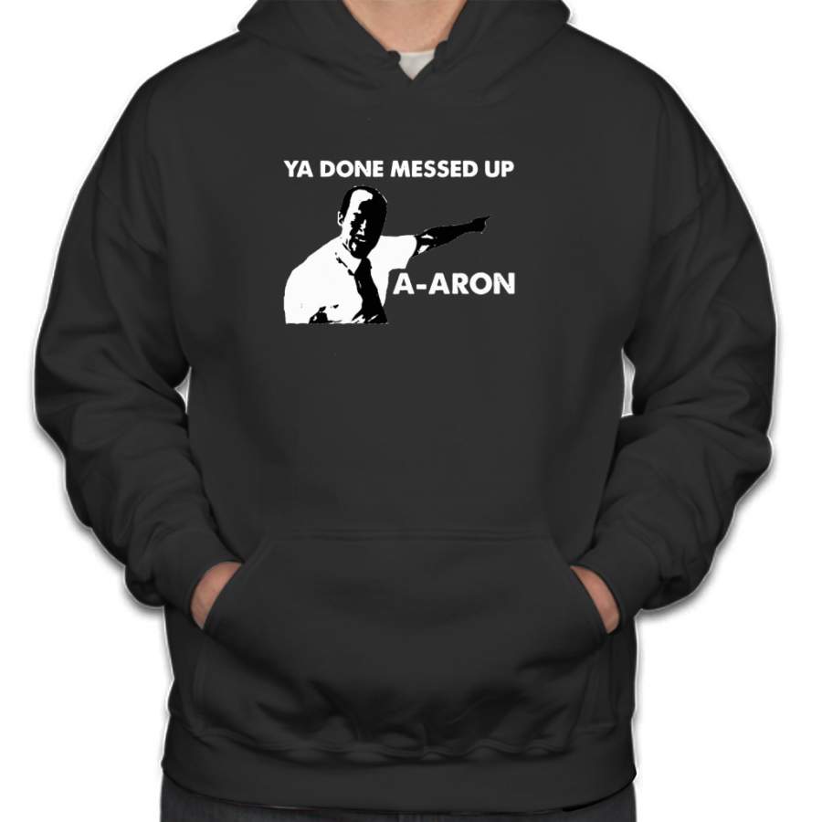 Ya Done Messed Up A-Aron Funny Hoodie