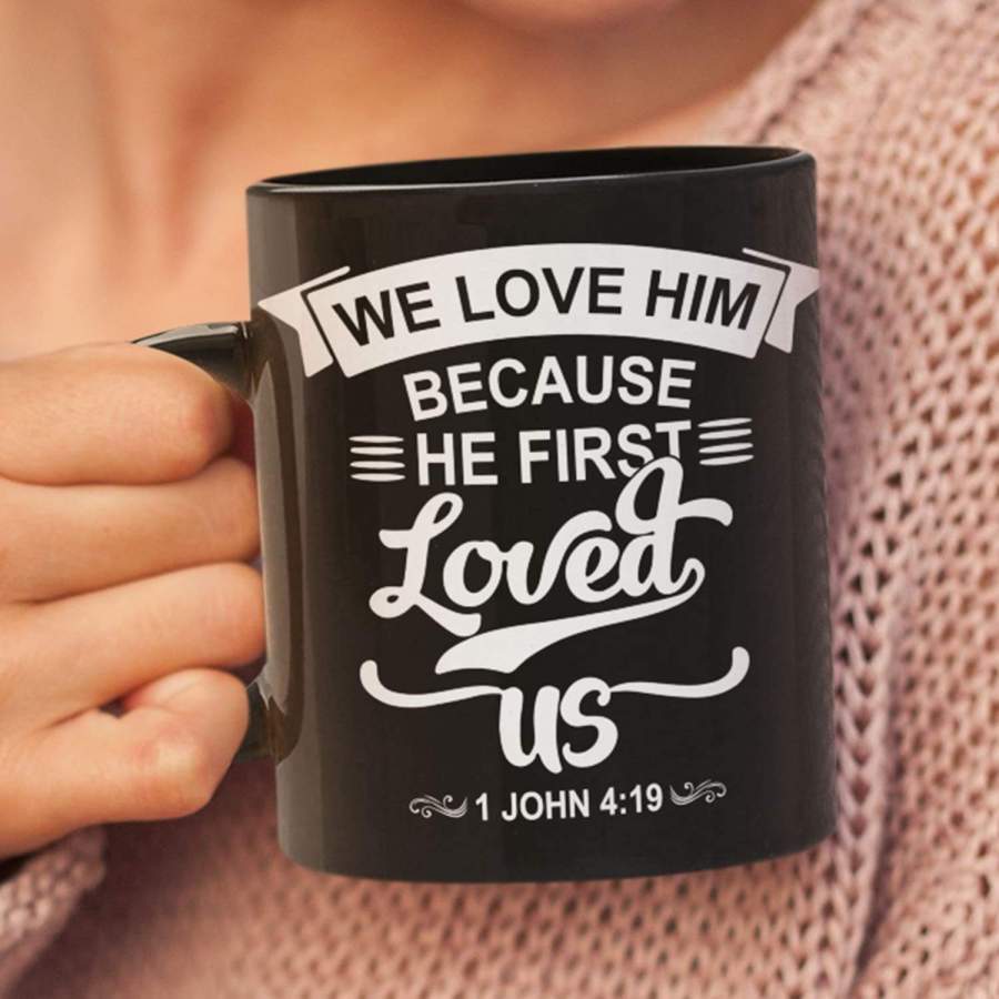 We love him because he first loved us 1 John 4:19 coffee mug