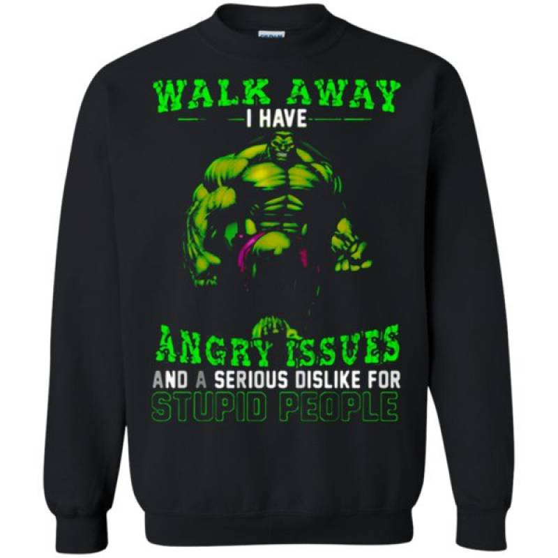 Walk Away I Have Angry Issues Hulk Sweatshirt