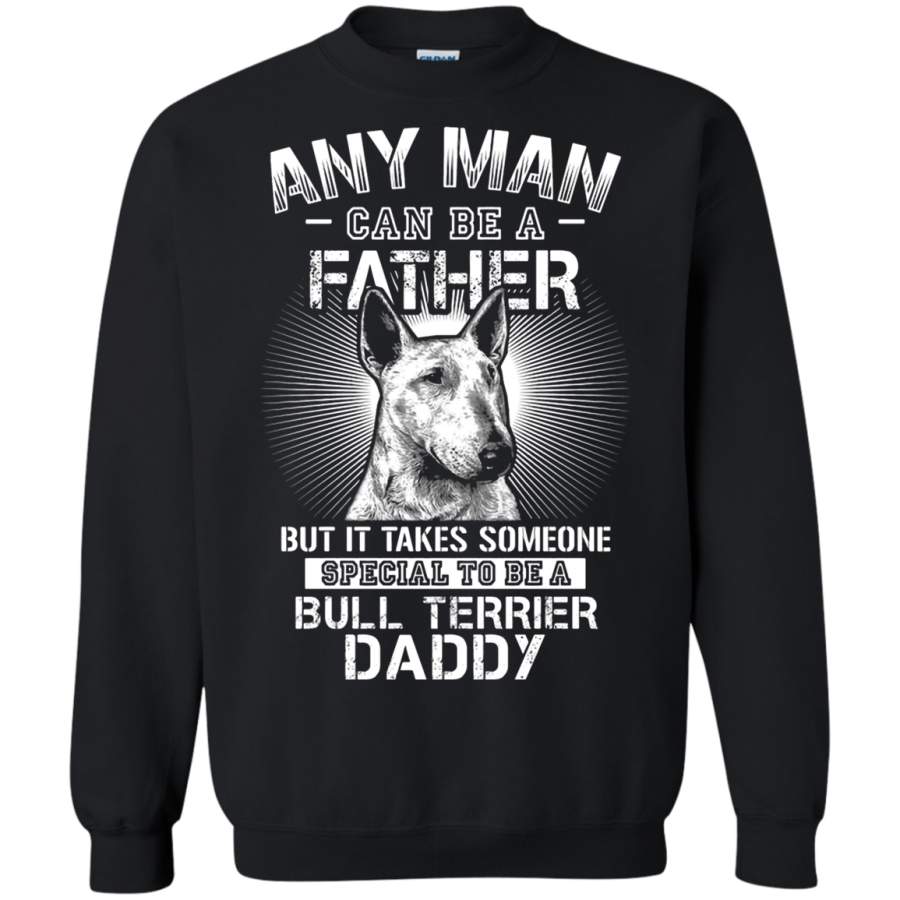 AGR Any Man Can Be A Father Special To Be Bull Terrier Daddy Sweatshirt