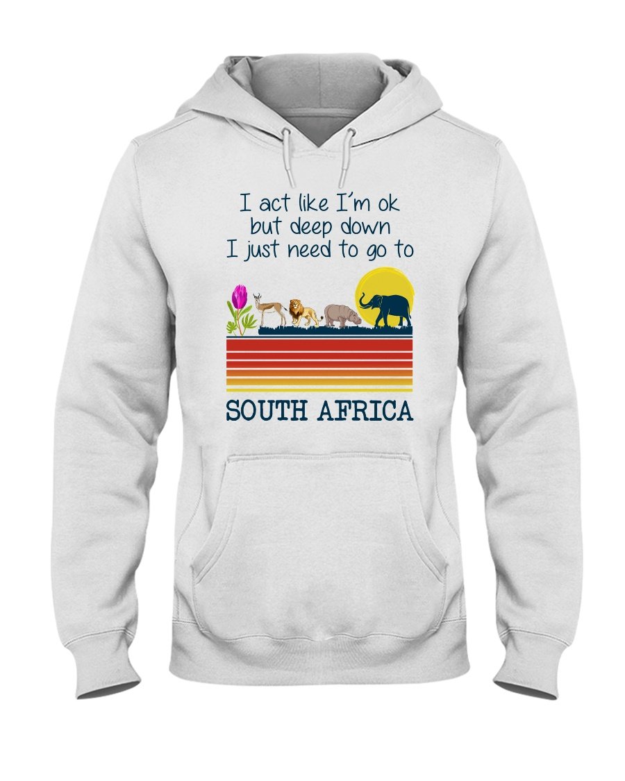 I Act Like I’m Ok But Deep Down I Just Need To Go To South Africa Standard Hoodie