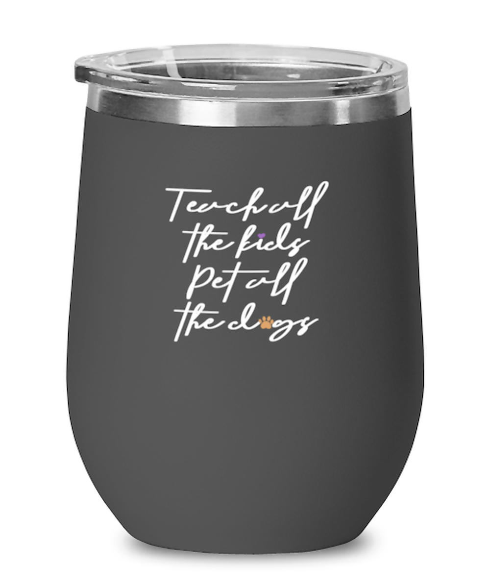 Wine Tumbler Stainless Steel Insulated  Funny Teach All The Kids Pet All The Dogs