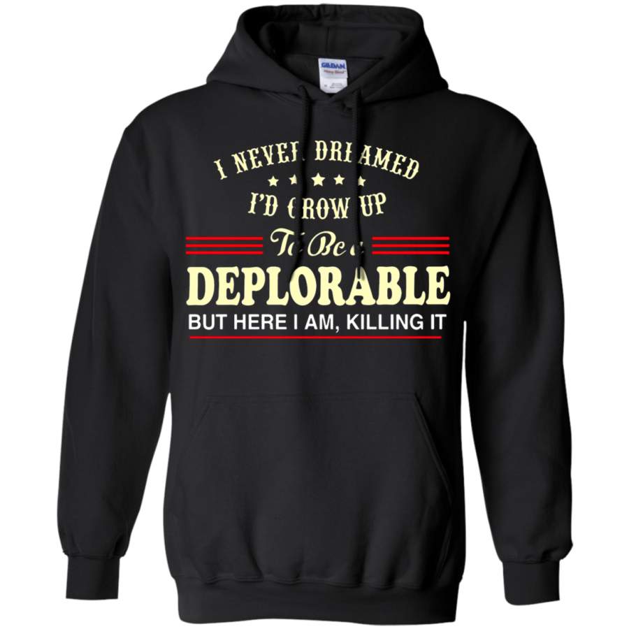 AGR I Never Dreamed To Be A Deplorable But Here I Am Hoodie