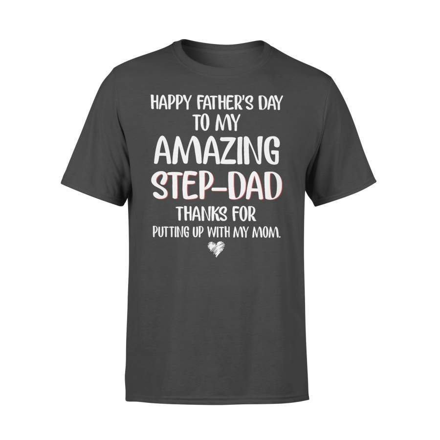 Happy Father’s Day To My Amazing Step Dad Thanks For Putting Up With My Mom T-shirt