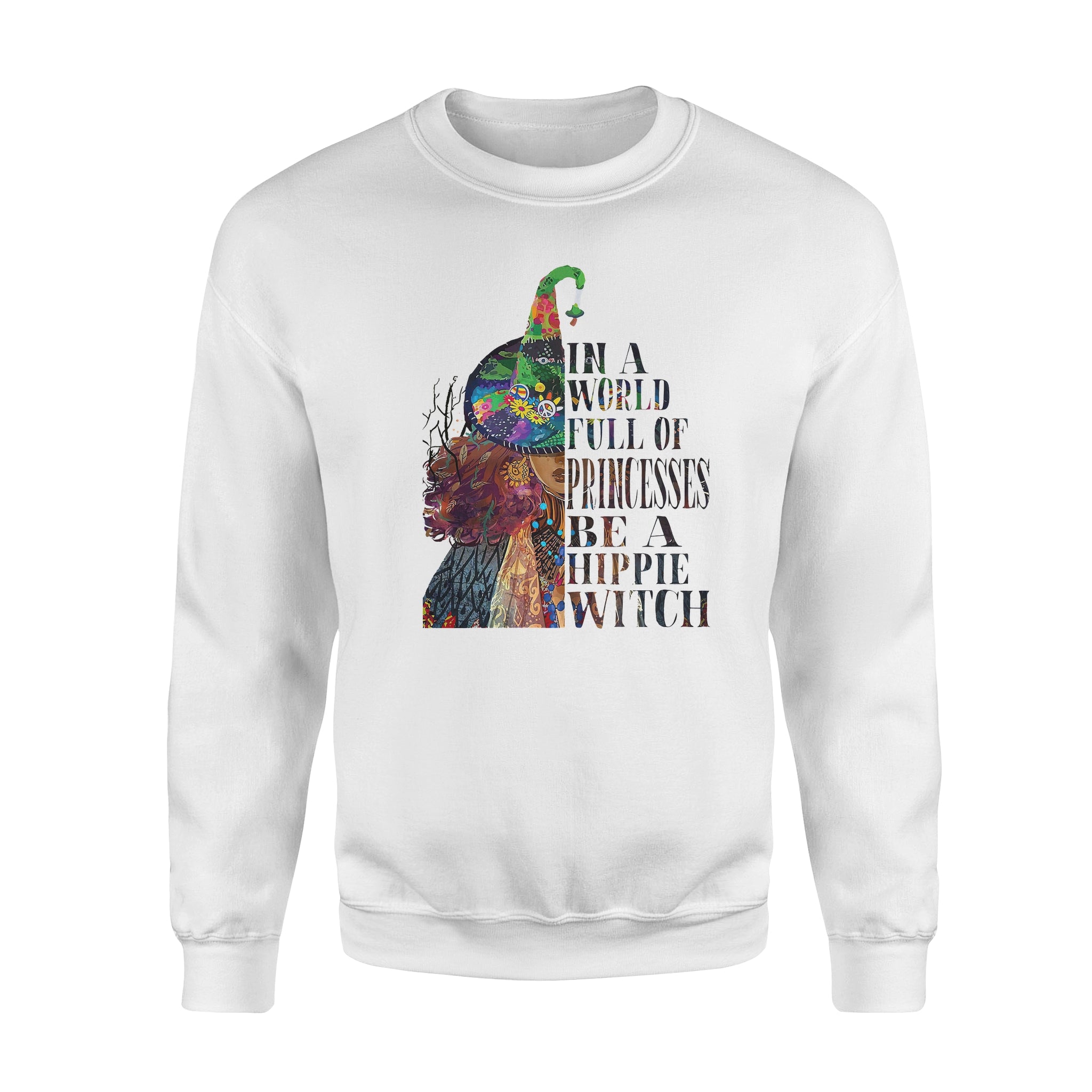 In A World Full Of Princesses Be A Hippie Witch – Standard Crew Neck Sweatshirt