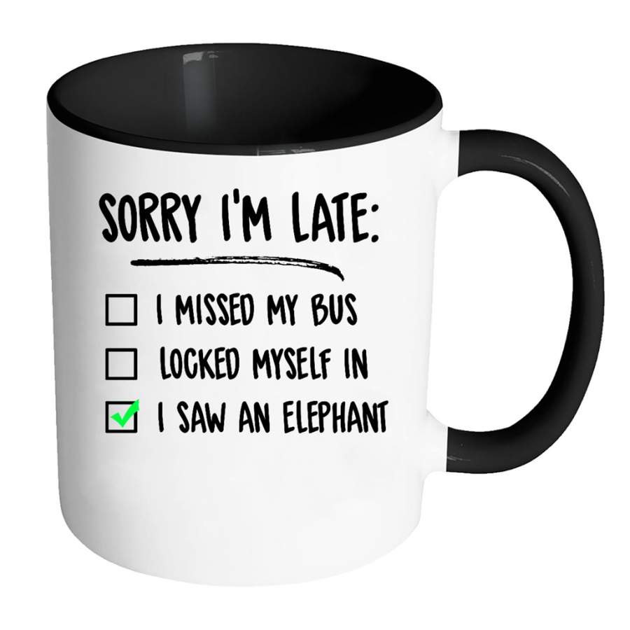 Sorry I Am Late I Missed My Bus Locked Myself In I Saw An Elephant – Full-Wrap Coffee Colors Accent Mug