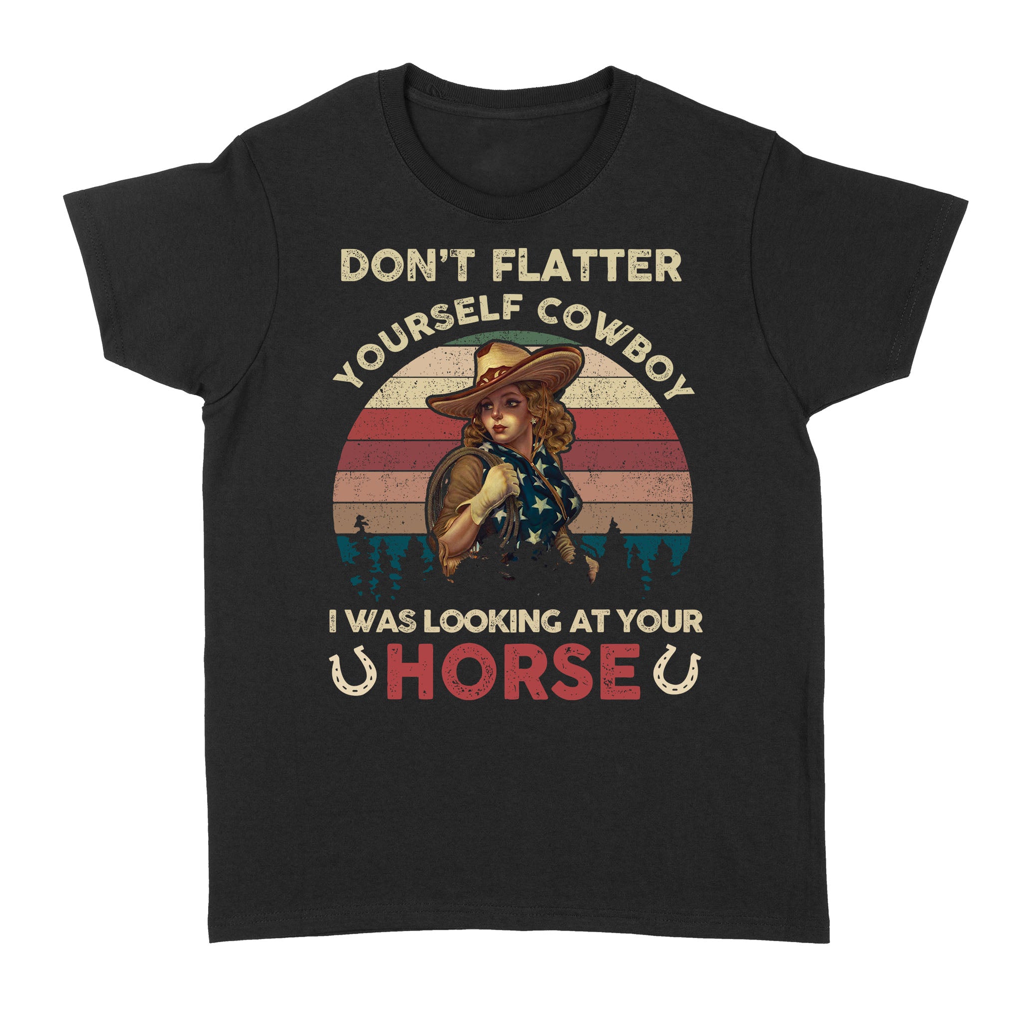 Don’t Flatter Yourself Cowboy I Was Looking At Your Horse Vintage Style – Standard Women’s T-shirt