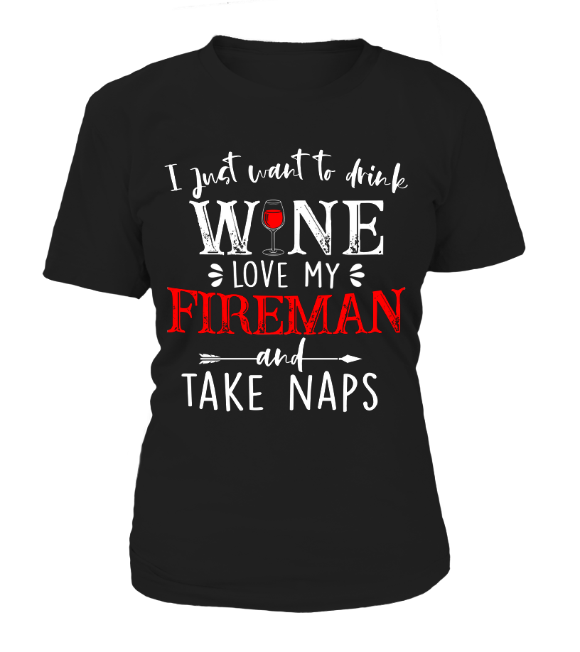 Firefighter Wife Girlfriend Shirt – I Just Want To Drink Wine Love My Fireman And Take Naps FFS NLXS401 – Standard Women T-Shirt