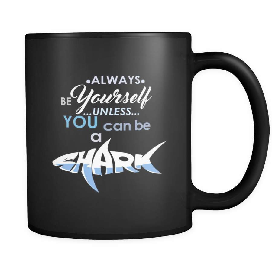 Always be Yourself Unless You Can Be a Shark  Funny Quote on Exclusive black ceramic 11oz mug Collection