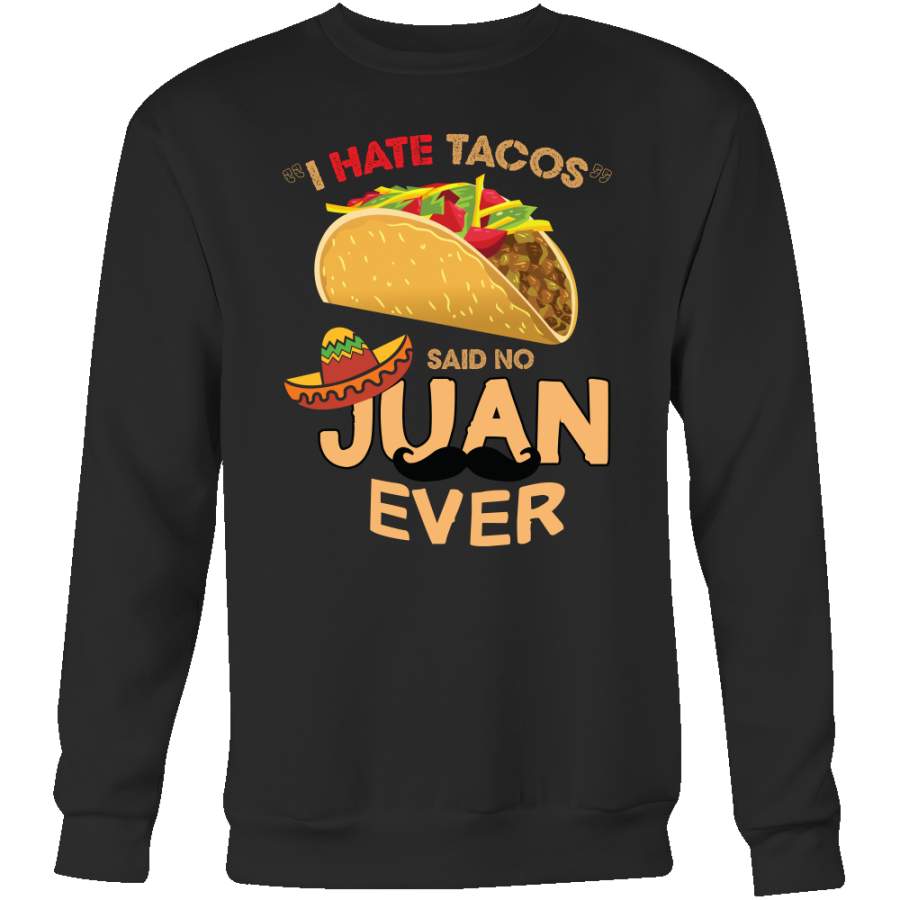 Taco mexican i hate taco said no juan ever Sweatshirt Funny T Shirt – TL00587SW