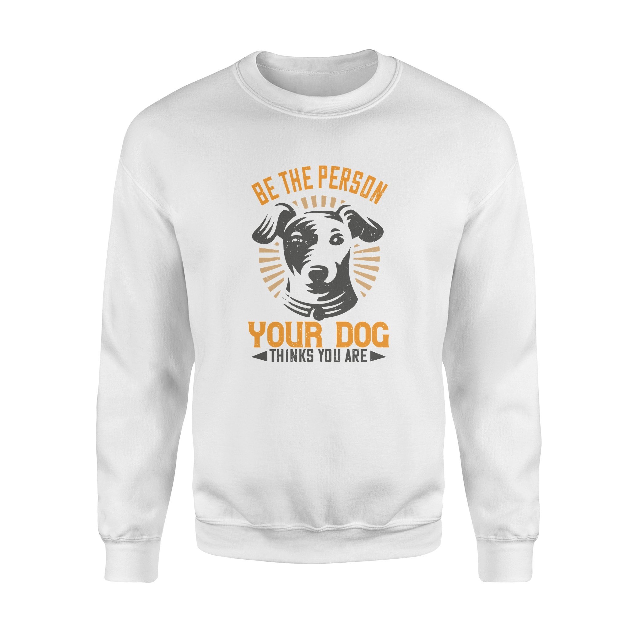 Cool Graphic Crew Neck Sweatshirts For Men, Best Gifts For Papa, Be The Person Your Dog Thinks You Are Standard Crew Neck Sweatshirt