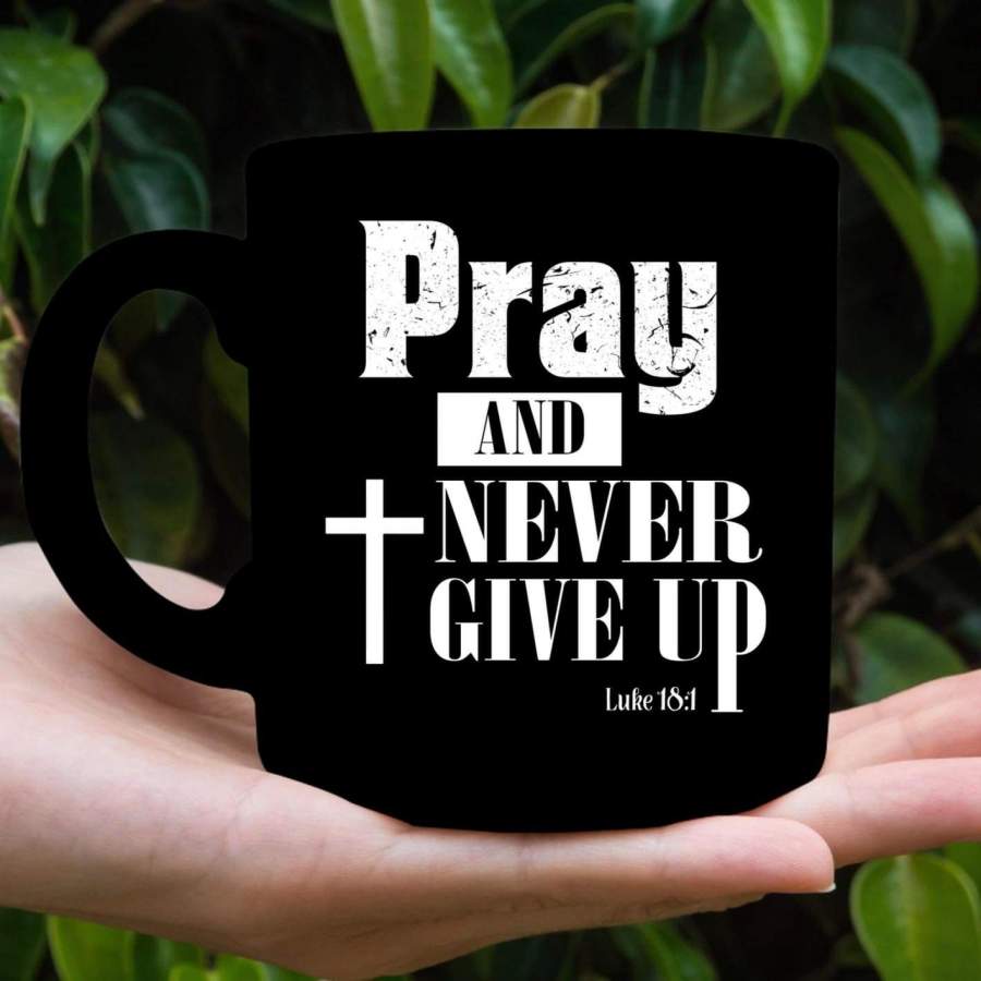 Pray and never give up Luke 18:1 coffee mug