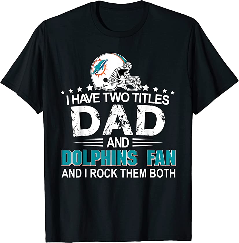 I Have Two Titles Dad And Fan Dolphins Funny Father’s Day T-Shirt