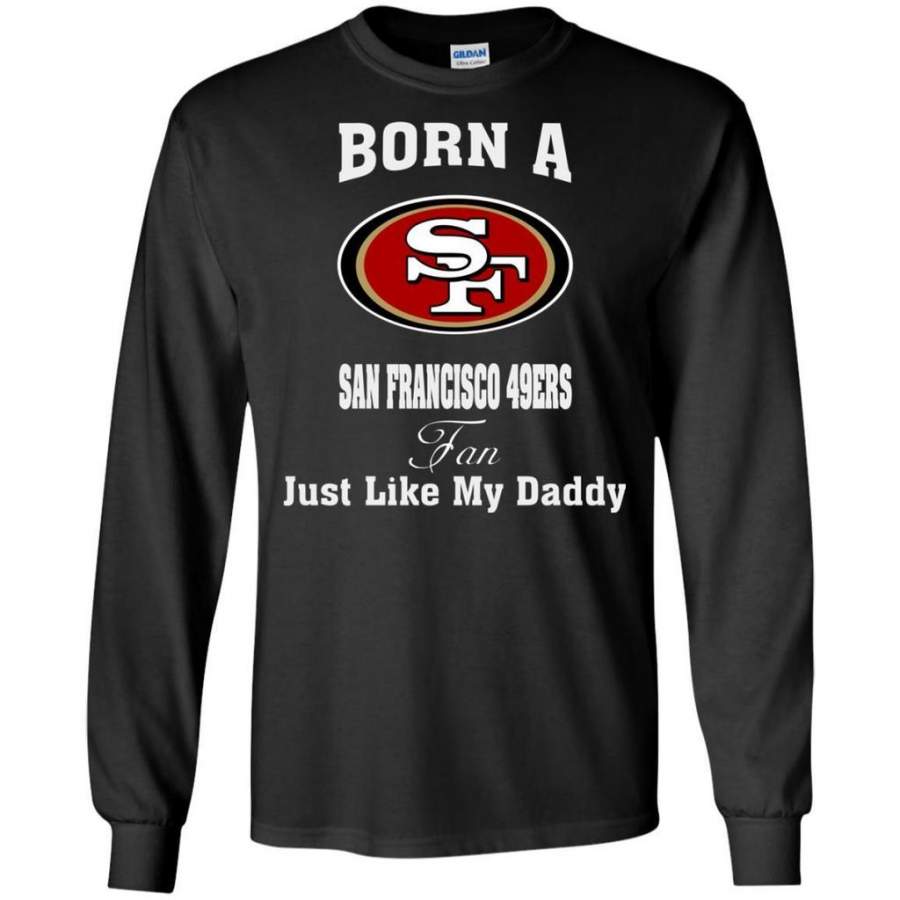 Awesome Just Like My Daddy Born A San Francisco 49ers Fan – Father’s Day 2018 Shirt