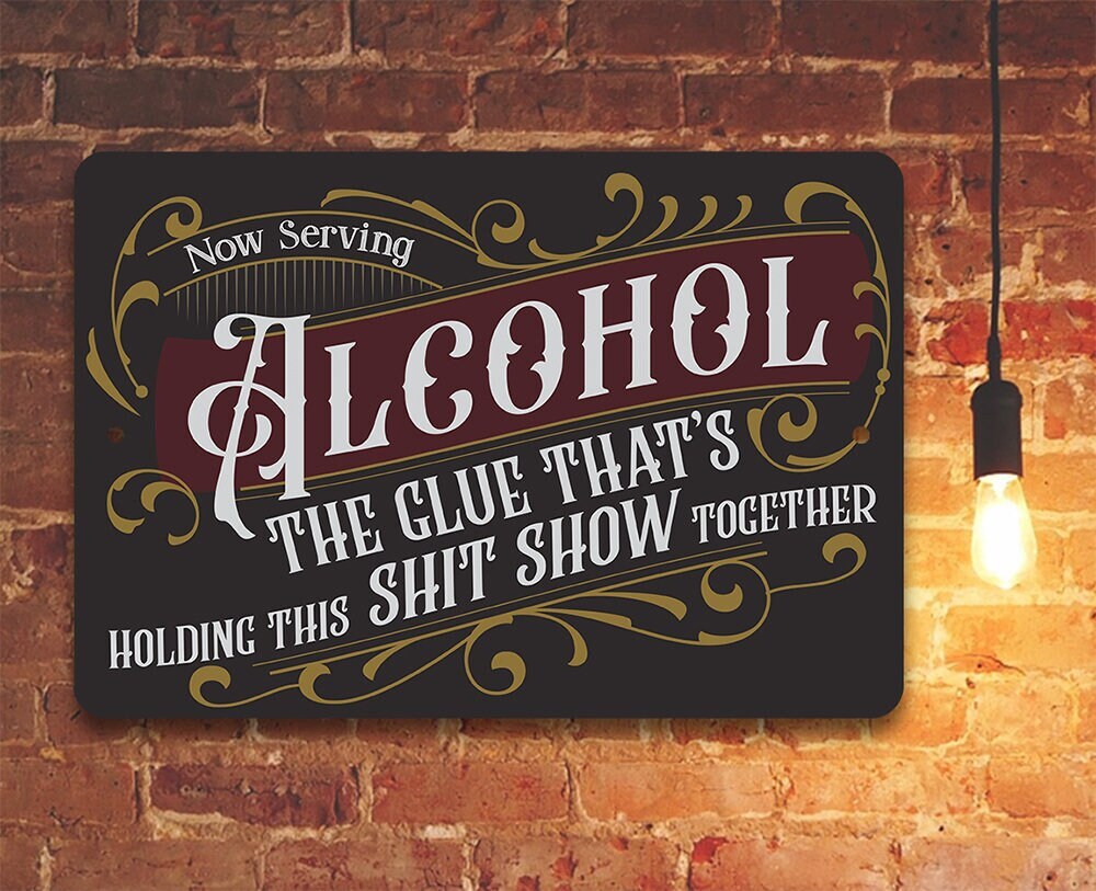 Metal Sign – Now Serving Alcohol, The Glue That’s Holding This Shit Show Together – 8″ x 12″ or 12″ x 18″ Aluminum Tin Awesome Metal Poster