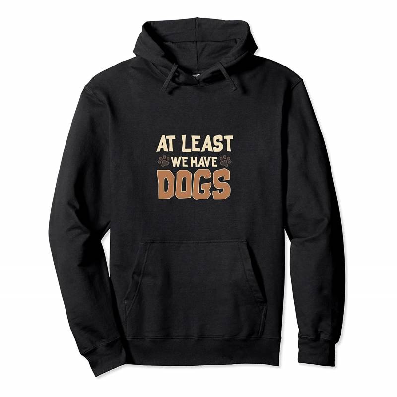 At Least We Have Dogs Funny Puppy Owners Pullover Hoodie, T-Shirt, Sweatshirt, Tank Top, Racerback, Dolman