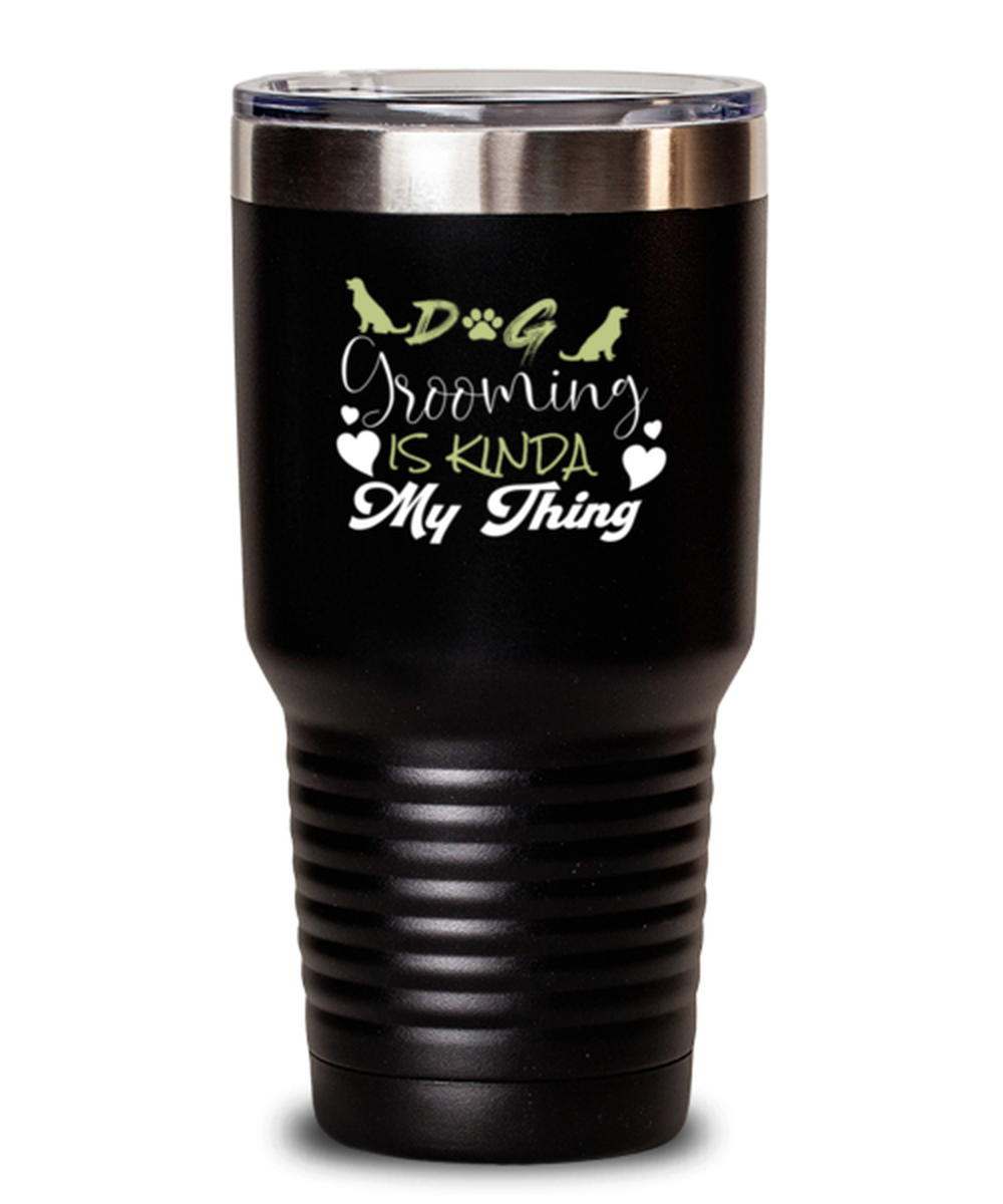 30 Oz Tumbler Stainless Steel Insulated  Funny Dog Grooming Is Kinda My Thing