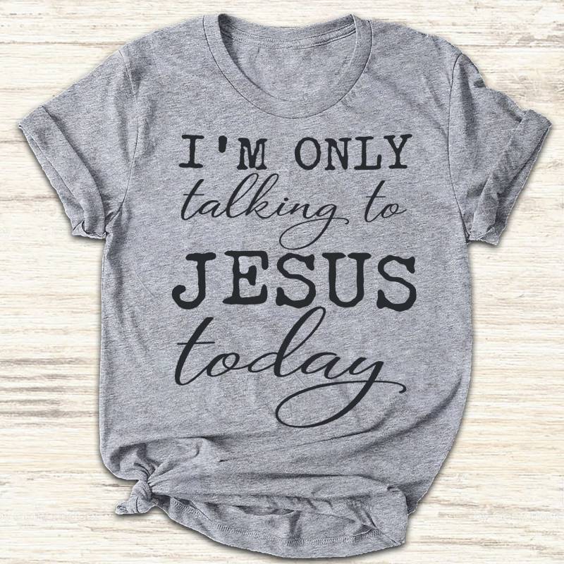 I_m Only Talking To Jesus Today Christian Tshirt ShirtTee.US