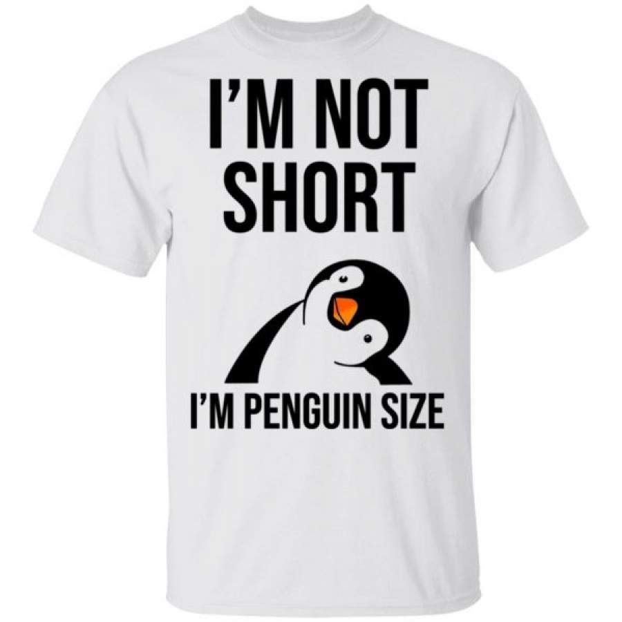 I’m Not Short I’m Penguin Size Shirts