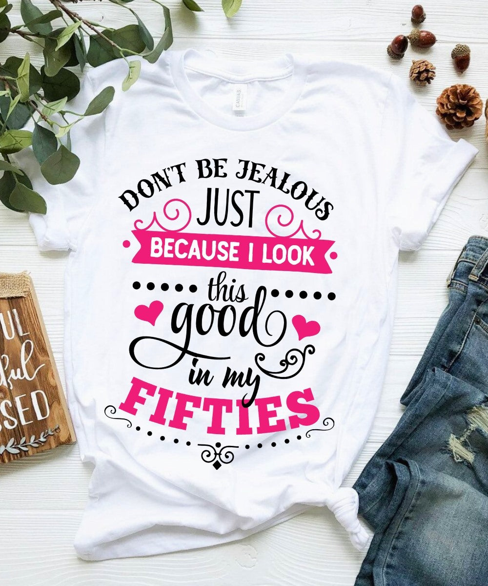 Don’T Be Jealous Just Because I Look This Good In My Fifties Gift Standard/Premium T-Shirt