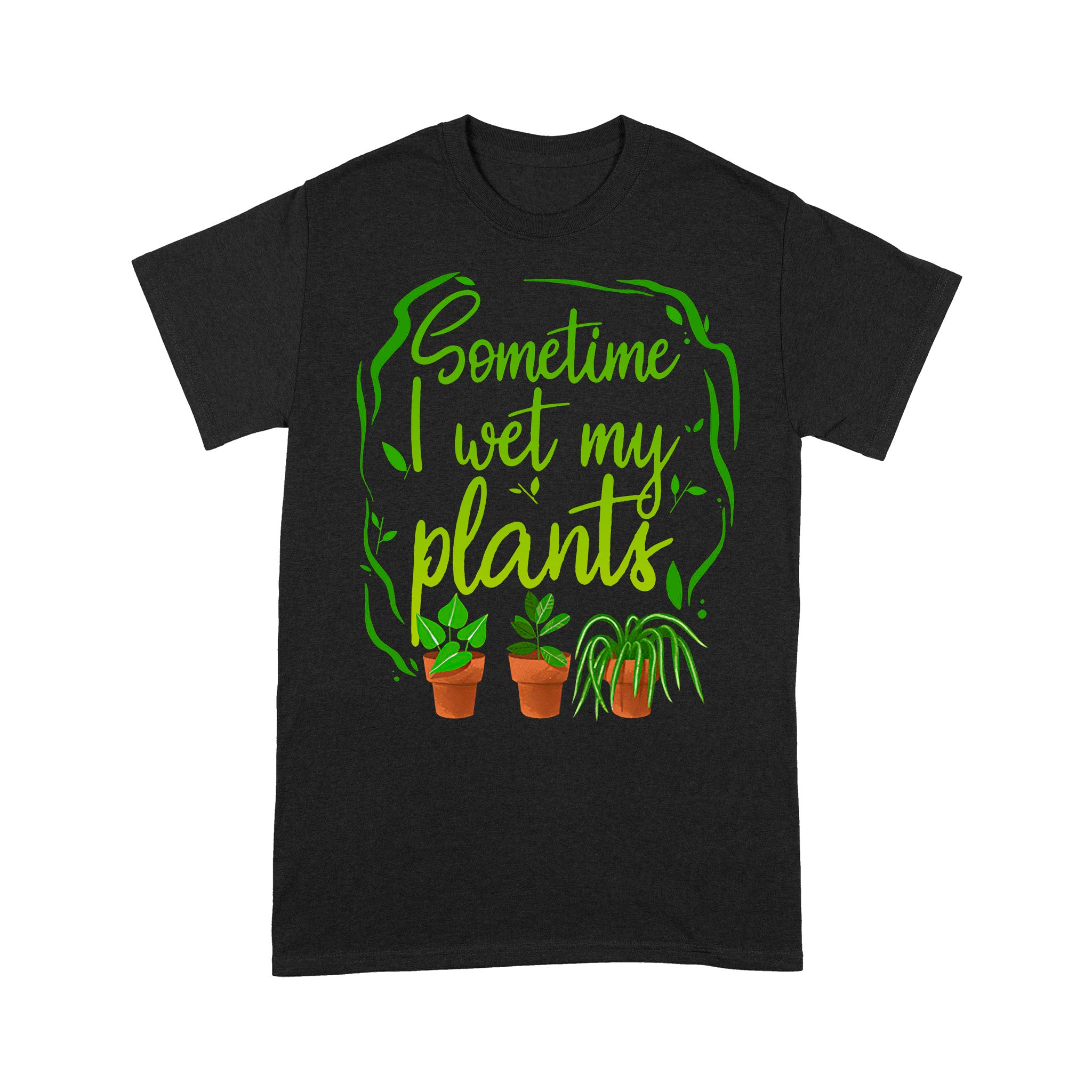 Sometime I Wet My Plants – Standard T-shirt