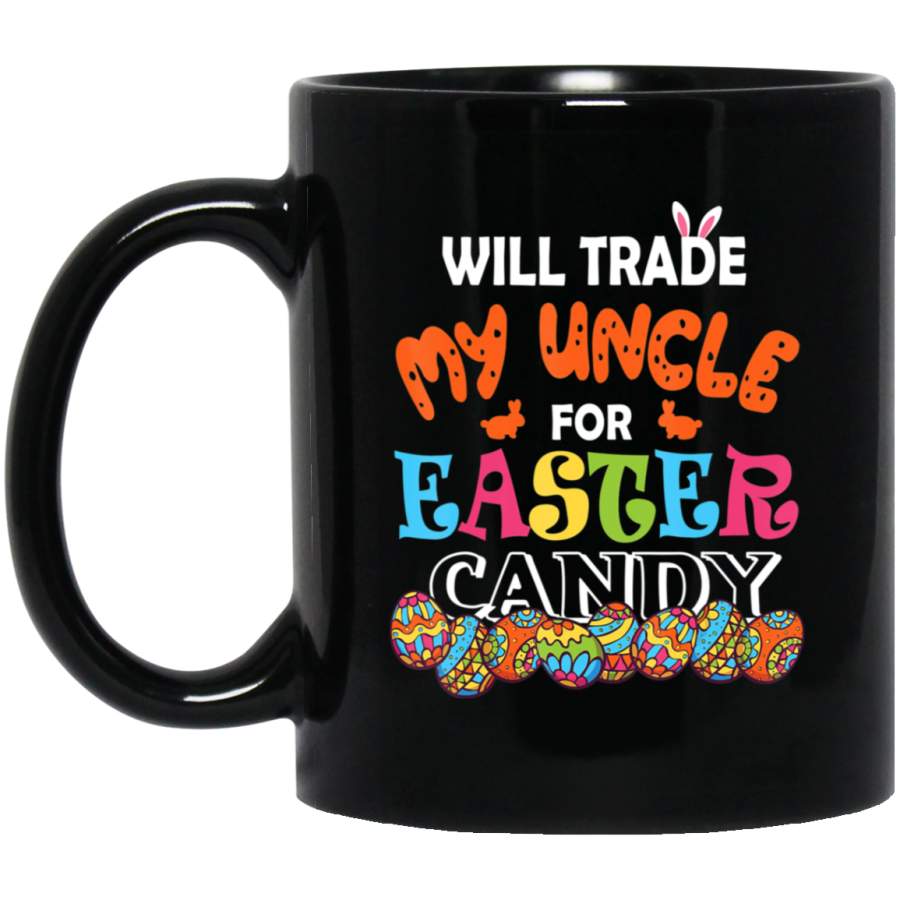 Will Trade My Uncle For Easter Candy Easter Eggs Bunny 11oz 15oz Black Mug Happy Easter Day Funny Colors Eggs Bunny Ears Peeps Cute