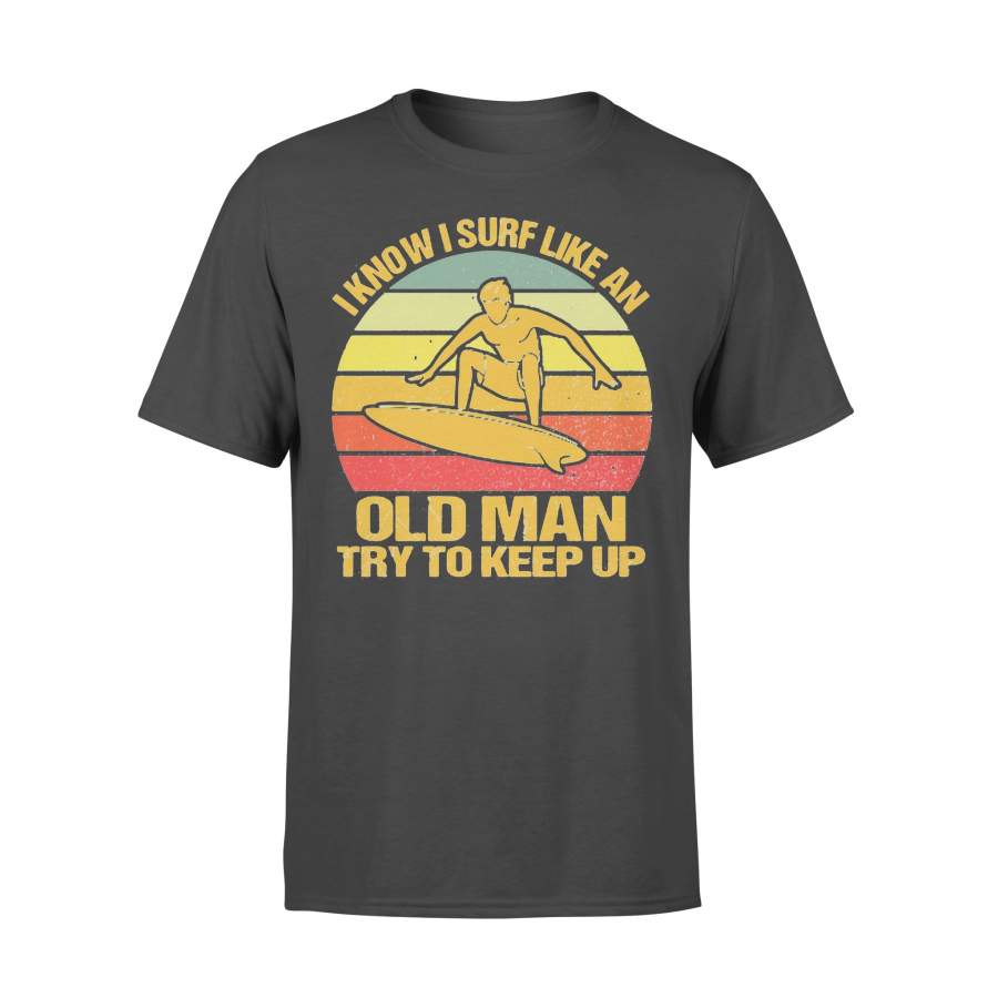 Vintage I Know I Surf Like An Old Man Try To Keep Up T-shirt
