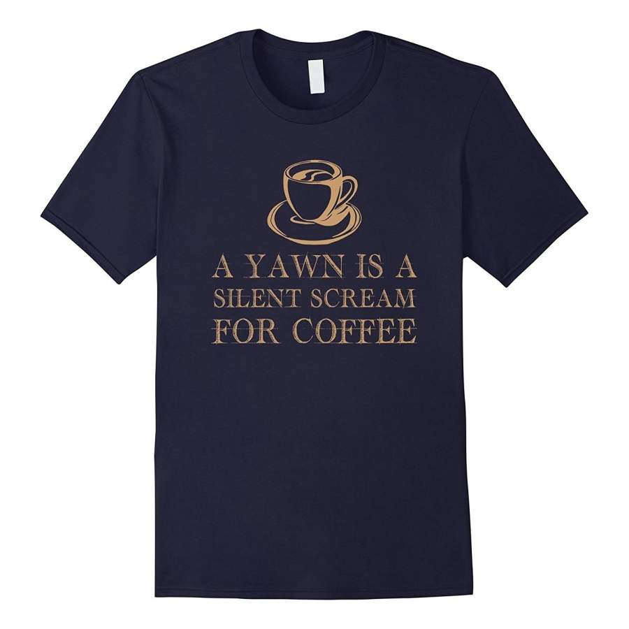 A Yawn Is A Silent Scream For Coffee T-Shirt Men Short Sleeve T-Shirt