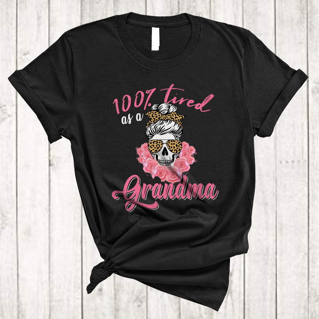 100% Tired As A Grandma Funny Cool Mother’S Day Messy Bun Hair Skull Leopard Plaid Flower T-Shirt