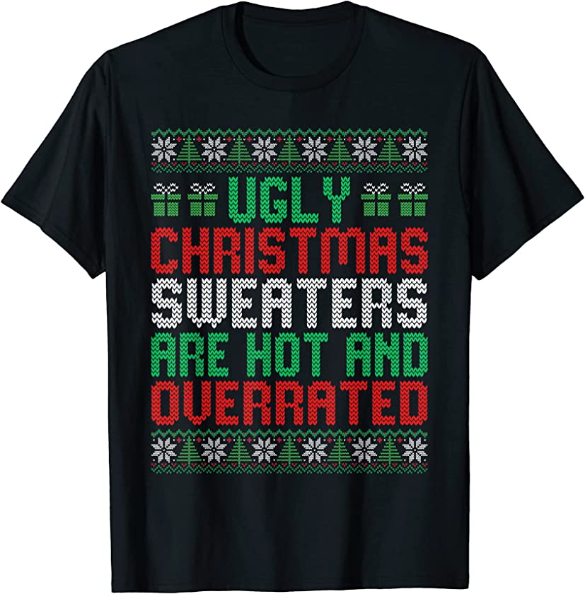 Ugly Christmas Sweaters Are Hot And Overrated Funny Xmas T-Shirt