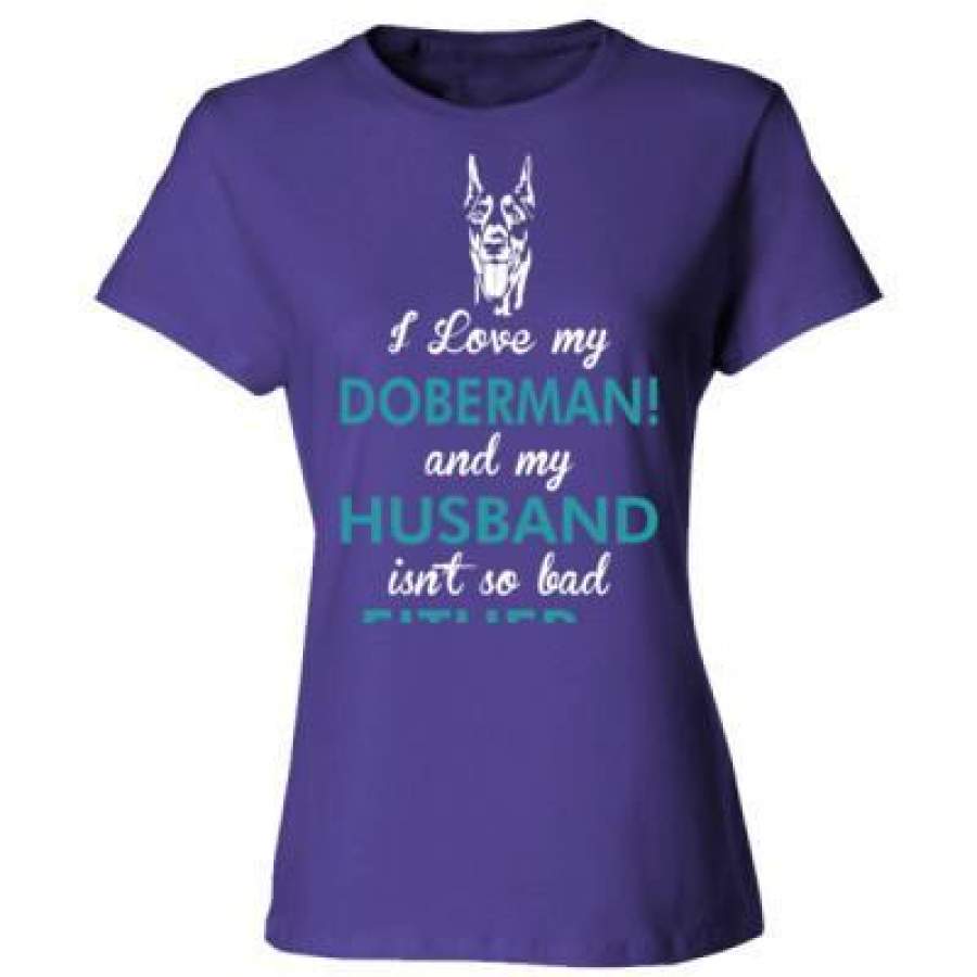 AGR I Love My Doberman Dog My Husband Isnt So Bad Either – Ladies’ Cotton T-Shirt