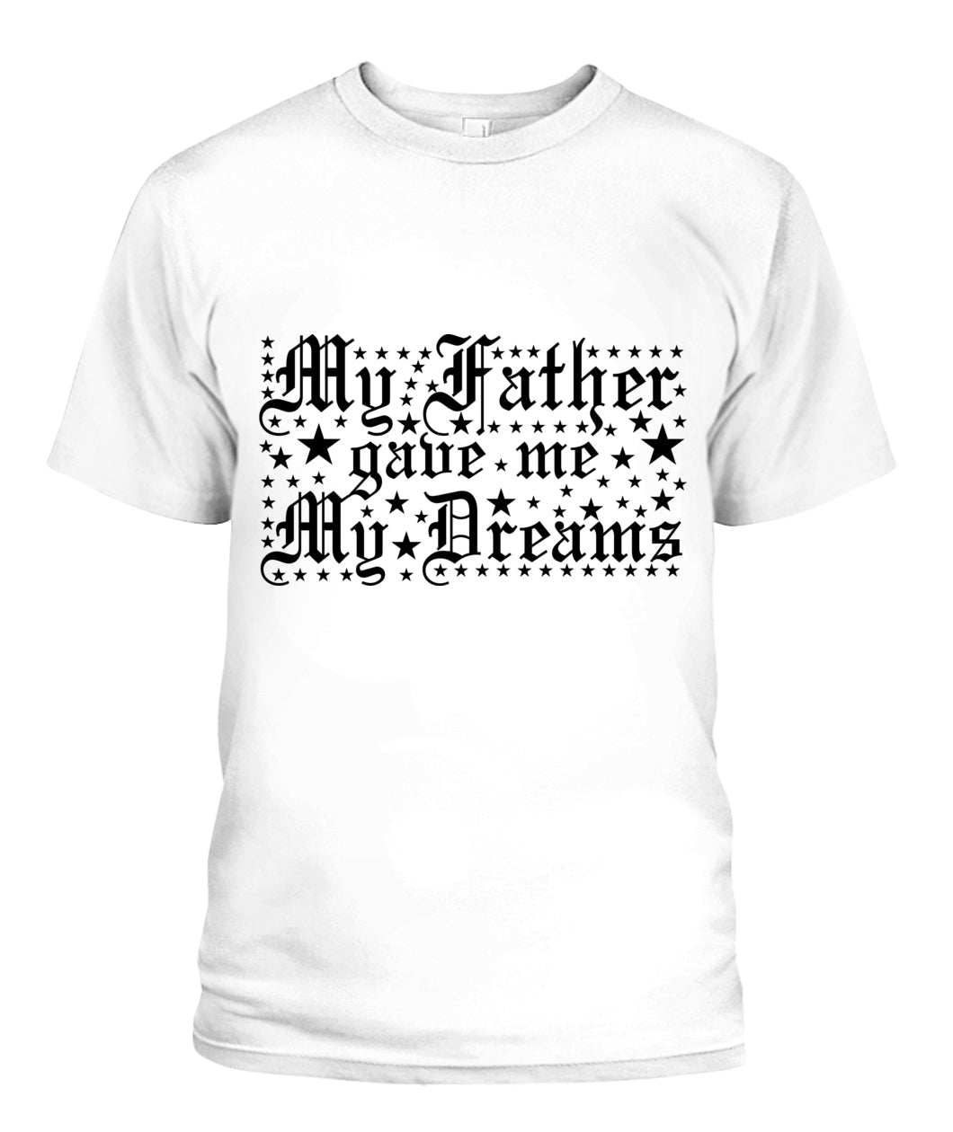 My Father Gave Me My Dream – Unisex T-Shirt  P089