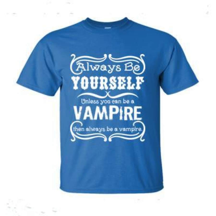 AGR Always Be Yourself Unless You Can Be A Vampire Then Always Be A Vampire – Ultra-Cotton T-Shirt