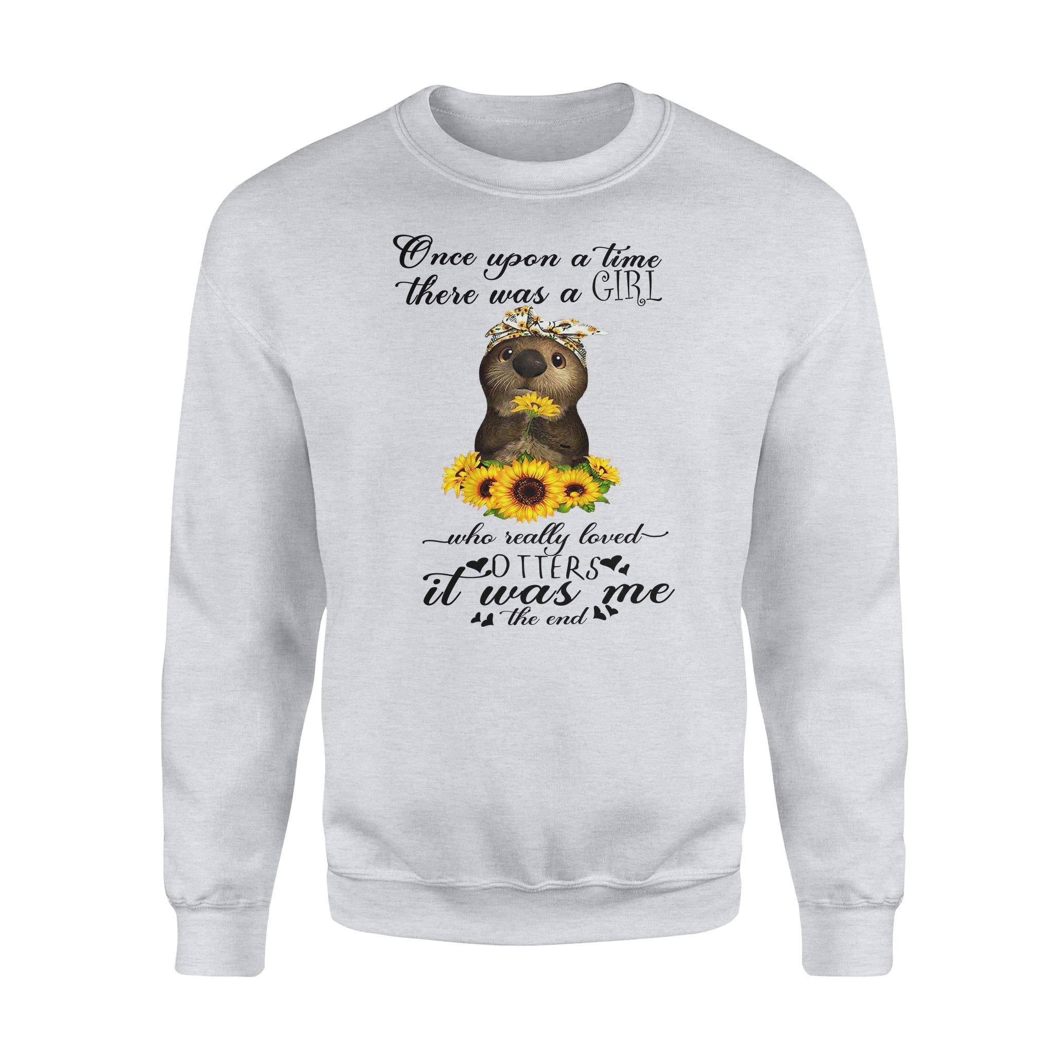 Once Upon A Time There Was A Girl Who Really Loved Otters It Was Me The End – Standard Crew Neck Sweatshirt