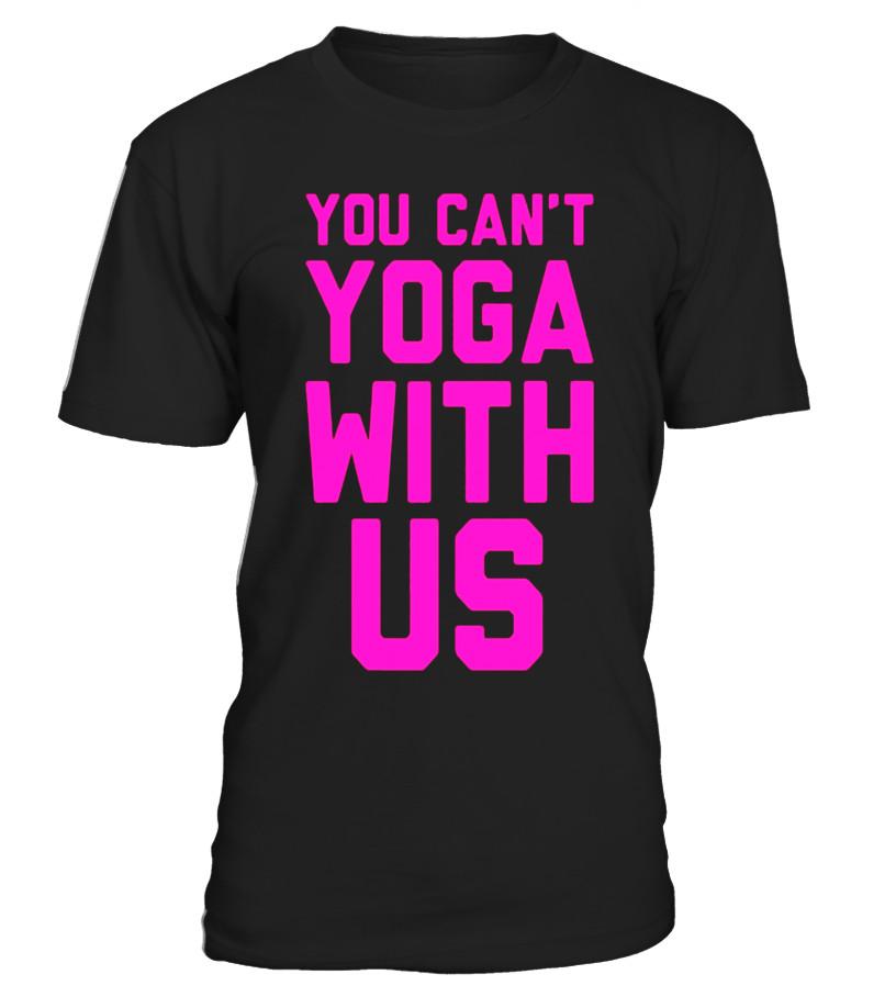 You Can’T Yoga With Us Workout Fitness Bodybuilder T Shirts – Limited Edition T Shirts C-Rzivg