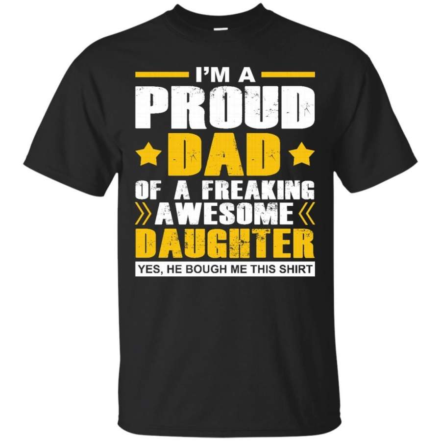 AGR I’m a proud Dad of a freaking awesome Daughter yes he bough me this shirt TShirt