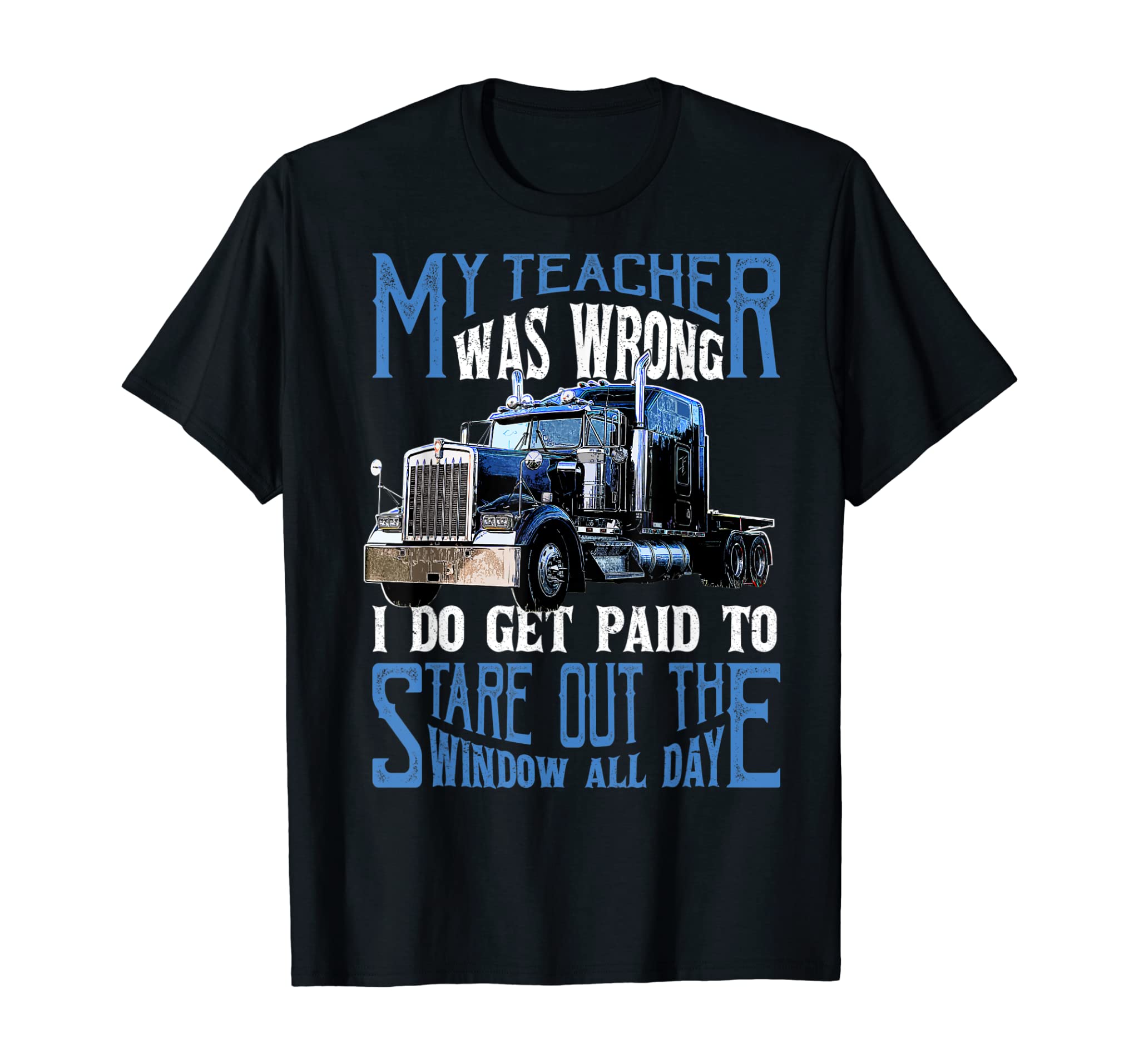 My Teacher Was Wrong Trucker Gift Funny Truck Driver Men T-Shirt