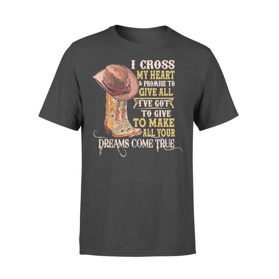 I Cross My Heart And Promise To Give To Make All Your Dreams Come True T-shirt