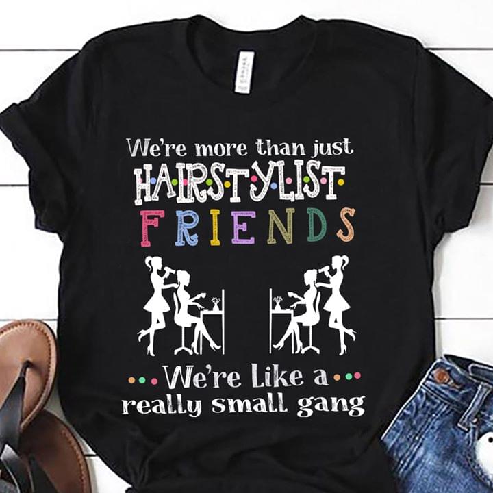 Were More Than Just Hairstylish Friends Were Like A Really Small Gang Cotton T Shirt