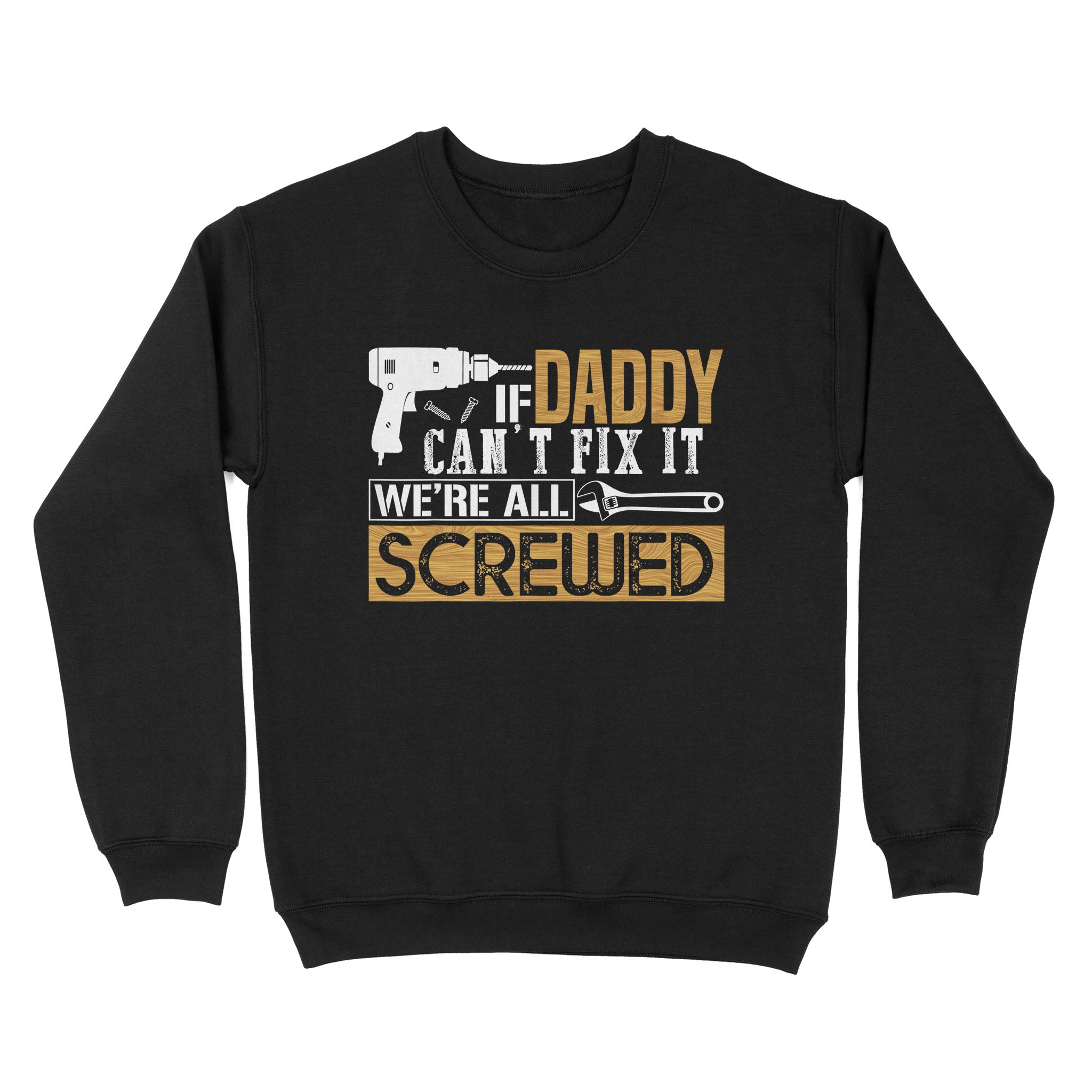 Cute Shirt Gift For Dad, If Dad Can’T Fix It We’Re All Screwed  Sweatshirt, Father Day Gift – Tnn302D05