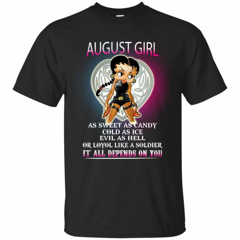 August  Girl as sweet as candy cold as ice evil as hell or loyal like a solddier it all depends on you T shirt Hoodie Sweater