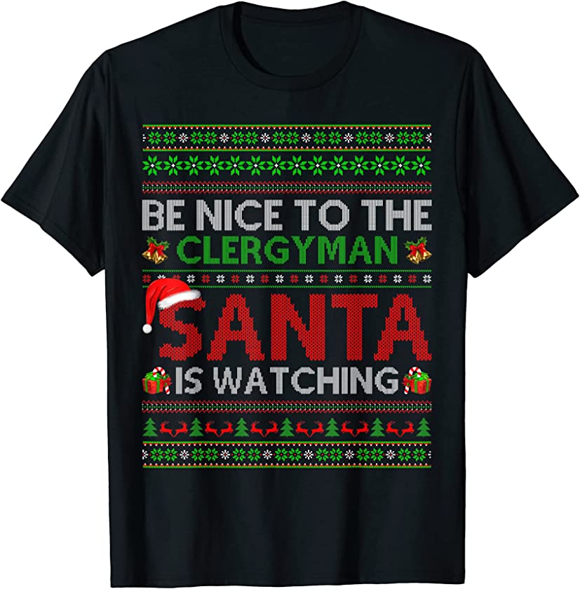 Be Nice To The Clergyman Santa Is Watching Ugly Christmas T-Shirt