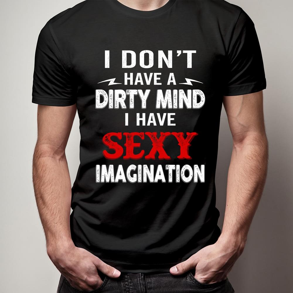 I Don’t Have A Dirty Mind I Have Sexy Imagination Standard Men T-shirt