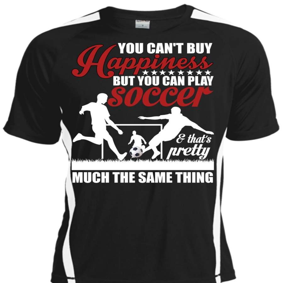 You Can Play Soccer T Shirt, You Can’t Buy Happiness T Shirt, Cool Shirt