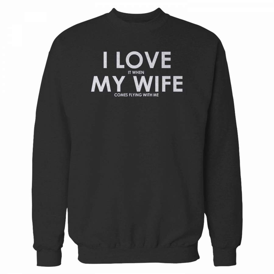 I Love It When My Wife Comes Flying With Me Sweatshirt