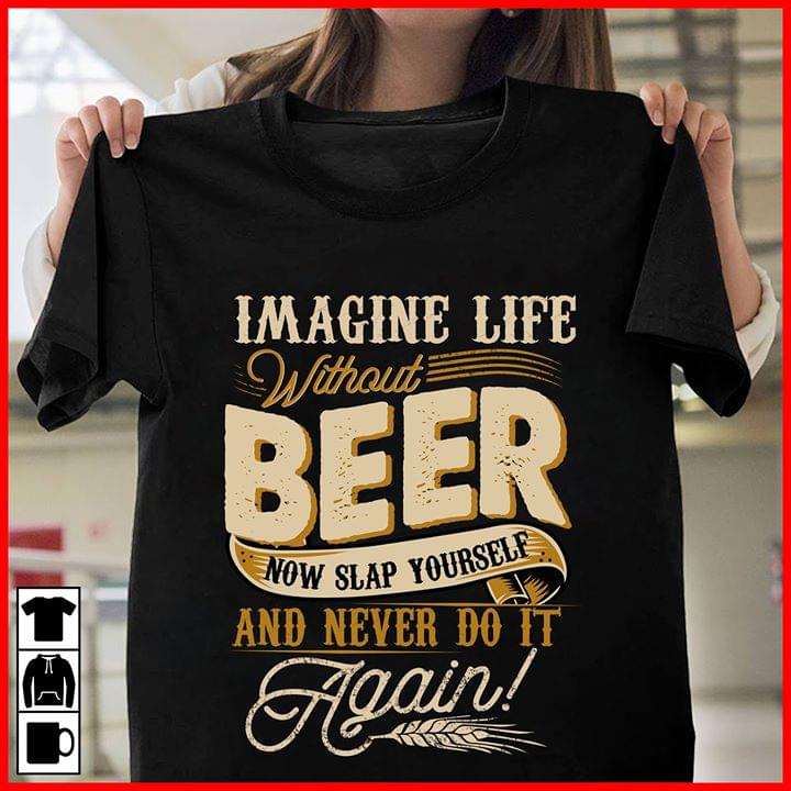 Imagine Life Without Beer Now Slap Yourself And Never Do It Again Standard Men T-shirt